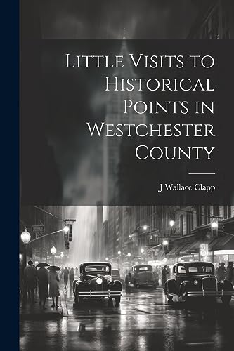 Clapp - Little Visits to Historical Points in Westchester County - New