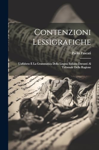 Fuscati - Contenzioni lessigrafiche; l'alfabeto e la grammatica della