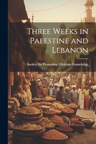 Society for Promotin - Three Weeks in Palestine and Lebanon - New pape