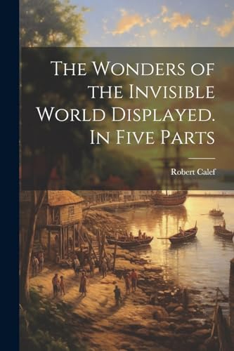 Calef - Wonders of the Invisible World Displayed. In Five Parts - New