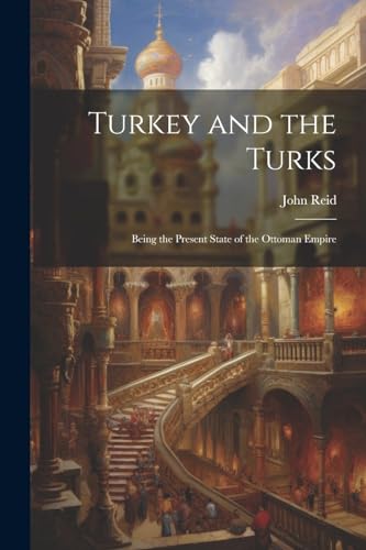 Reid - Turkey and the Turks: Being the Present State of the Ottoman Em