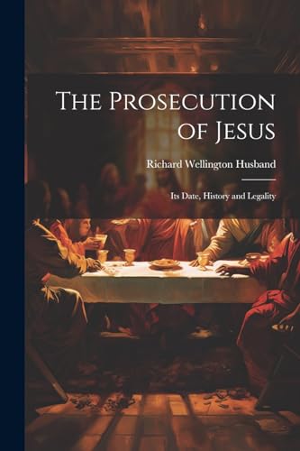 Husband - Prosecution of Jesus; its Date, History and Legality - New p