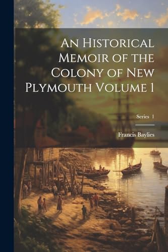 Baylies - An Historical Memoir of the Colony of New Plymouth Volume 1;