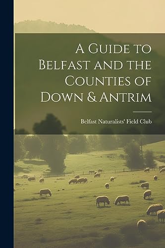 Belfast Naturalists' - A Guide to Belfast and the Counties of Down & A