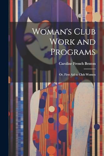Benton - Woman's Club Work and Programs; or, First aid to Club Women -