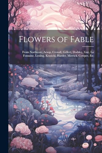 Anonymous - Flowers of Fable; From Northcote, Aesop, Croxall, Gellert,