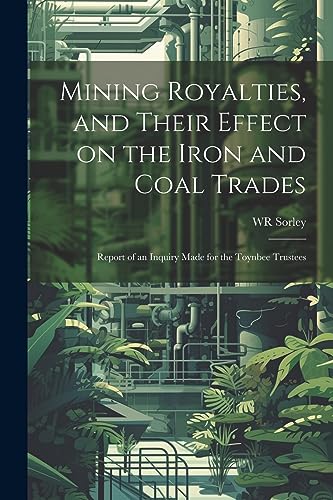 Sorley - Mining Royalties, and Their Effect on the Iron and Coal Trade