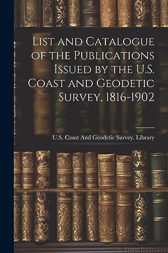 U.S. Coast And Geode - List and Catalogue of the Publications Issued b