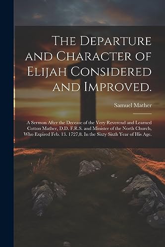Mather - Departure and Character of Elijah Considered and Improved.: A