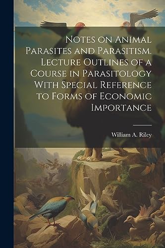 Riley - Notes on Animal Parasites and Parasitism. Lecture Outlines of