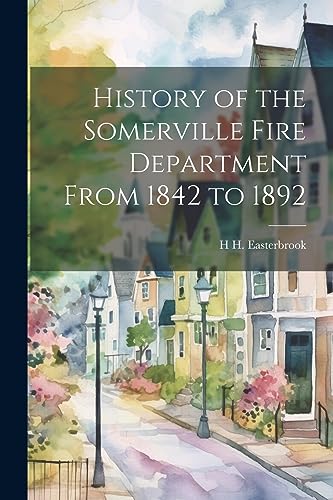 Easterbrook - History of the Somerville Fire Department From 1842 to 1