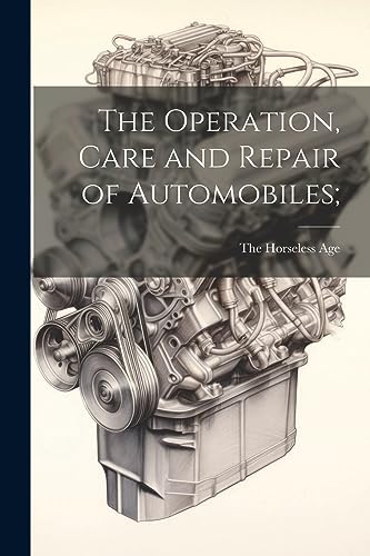 Horseless Ag - Operation, Care and Repair of Automobiles; - New paperb