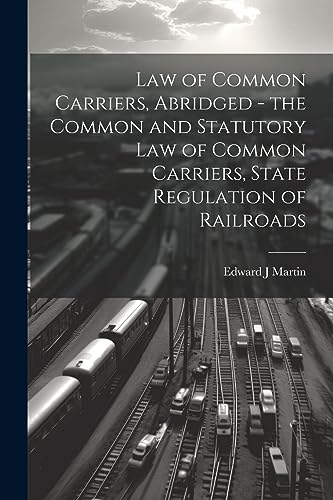 Martin - Law of Common Carriers, Abridged - the Common and Statutory l