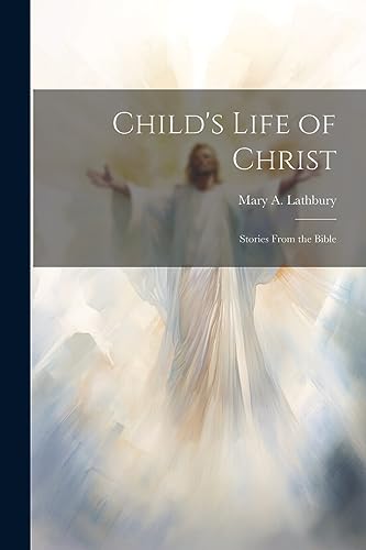 Lathbury - Child's Life of Christ Stories From the Bible - New paperb
