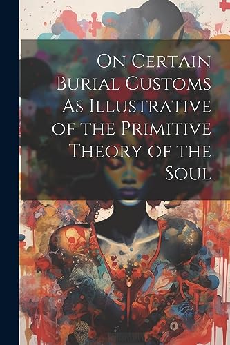 Anonymous - On Certain Burial Customs As Illustrative of the Primitive