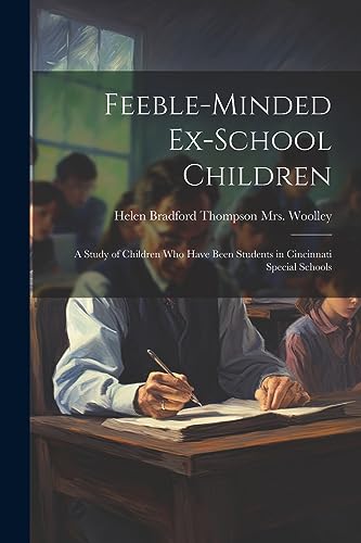 Woolley - Feeble-minded Ex-school Children; a Study of Children who Ha