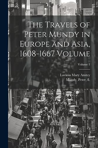 Mundy - Travels of in Europe and Asia, 1608-1667 Volume; Volume 1 -