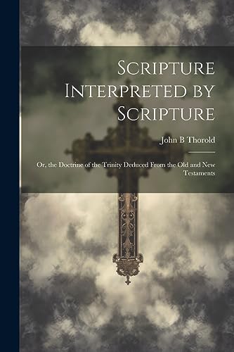 orold - Scripture Interpreted by Scripture: Or, the Doctrine of the Tr