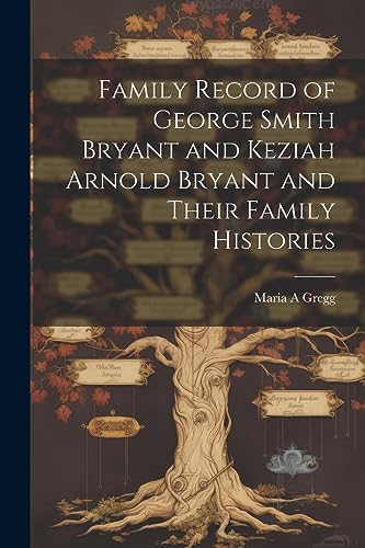 Gregg - Family Record of George Smith Bryant and Keziah Arnold Bryant