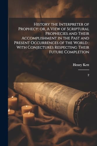 Kett - History the Interpreter of Prophecy: or, A View of Scriptural P