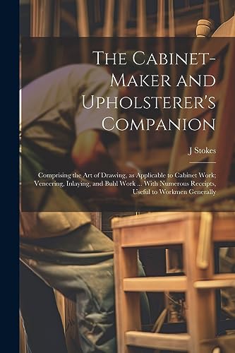 Stokes - Cabinet-maker and Upholsterer's Companion Comprising the art