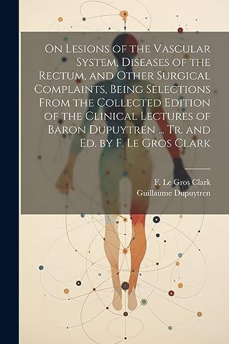 Dupuytren - On Lesions of the Vascular System, Diseases of the Rectum,