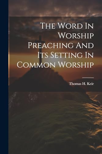 Keir - Word In Worship Preaching And Its Setting In Common Worship - N