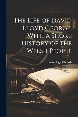 Edwards - Life of David Lloyd George, With a Short History of the Wels