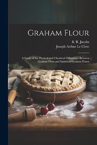 Le Clerc - Graham Flour: A Study of the Physical and Chemical Differen
