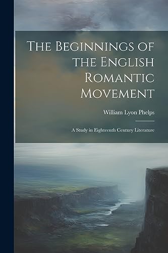 Phelps - Beginnings of the English Romantic Movement a Study in Eight