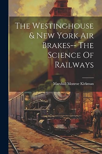 Kirkman - Westinghouse & New York Air Brakes-- The Science Of Railways