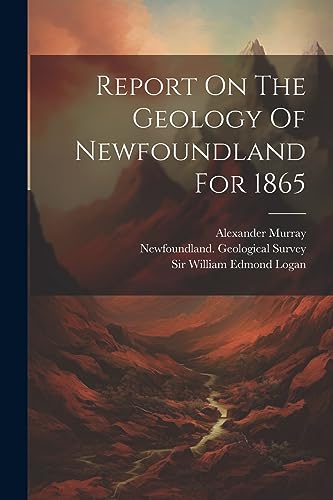Survey - Report On The Geology Of Newfoundland For 1865 - New paperbac