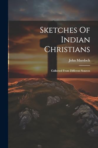 Murdoc - Sketches Of Indian Christians: Collected From Different Sourc