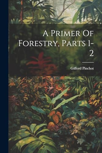 Pinchot - A Primer Of Forestry, Parts 1-2 - New paperback or softback