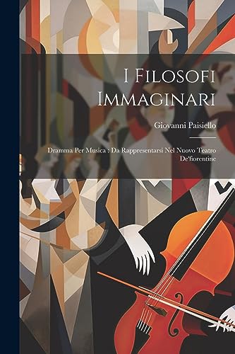 Paisiello - I Filosofi Immaginari: Dramma Per Musica : Da Rappresentar