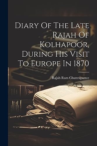 Rajah Ram Chuttraput - Diary Of The Late Rajah Of Kolhapoor, During Hi