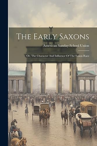 Union - Early Saxons: Or, The Character And Influence Of The Saxon Rac