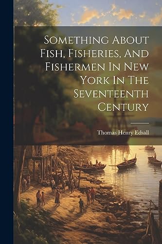 Edsall - Something About Fish, Fisheries, And Fishermen In New York In