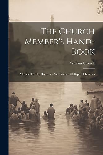 Crowell - Church Member's Hand-book: A Guide To The Doctrines And Prac