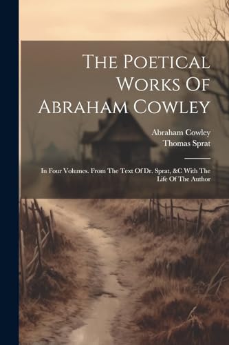 Cowley - Poetical Works Of : In Four Volumes. From The Text Of Dr. ,