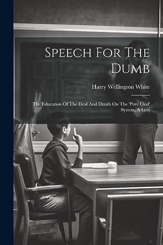 Whit - Speech For The Dumb: The Education Of The Deaf And Dumb On The