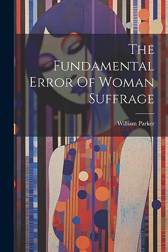 Parker - Fundamental Error Of Woman Suffrage - New paperback or softba