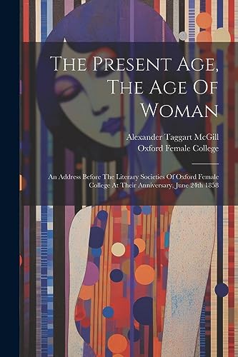 McGill - Present Age, The Age Of Woman: An Address Before The Literary