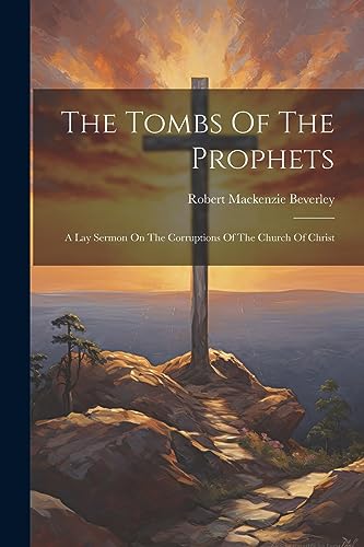 Beverley - Tombs Of The Prophets: A Lay Sermon On The Corruptions Of T