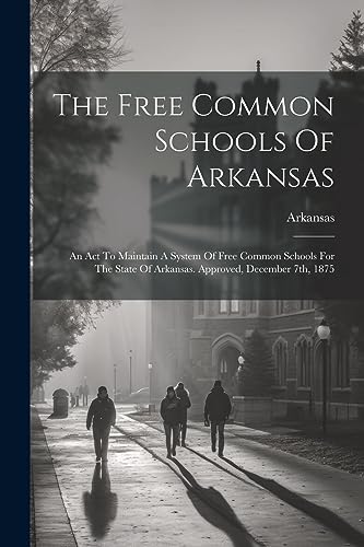 Arkansas - Free Common Schools Of : An Act To Maintain A System Of Fre