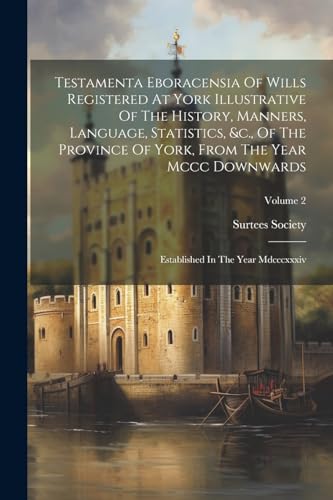 Society - Testamenta Eboracensia Of Wills Registered At York Illustrat