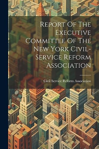Civil Service Reform - Report Of The Executive Committee Of The New Yo
