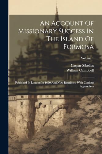 Campbell - An Account Of Missionary Success In The Island Of Formosa: