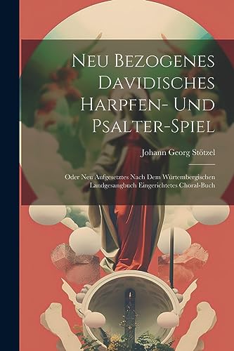 St?tzel - Neu Bezogenes Davidisches Harpfen- Und Psalter-spiel: Oder N