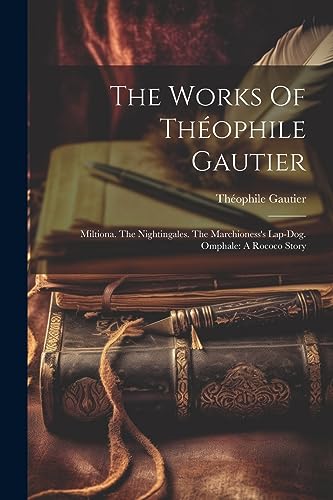Gautier - Works Of : Miltiona. The Nightingales. The Marchioness's La